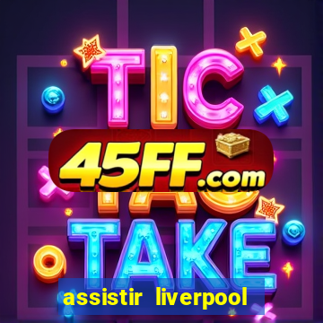 assistir liverpool x monterrey ao vivo futemax